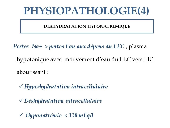 PHYSIOPATHOLOGIE(4) DESHYDRATATION HYPONATREMIQUE Pertes Na+ > pertes Eau aux dépens du LEC , plasma