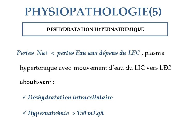 PHYSIOPATHOLOGIE(5) DESHYDRATATION HYPERNATREMIQUE Pertes Na+ < pertes Eau aux dépens du LEC , plasma