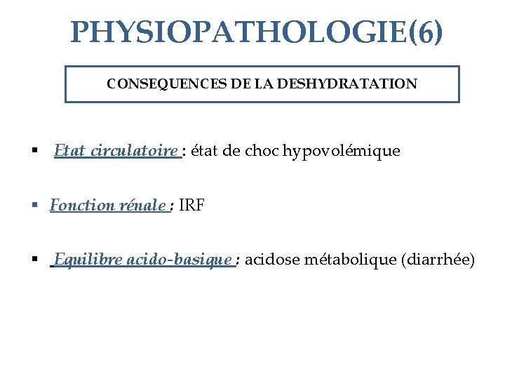 PHYSIOPATHOLOGIE(6) CONSEQUENCES DE LA DESHYDRATATION § Etat circulatoire : état de choc hypovolémique §