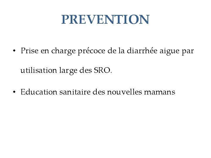 PREVENTION • Prise en charge précoce de la diarrhée aigue par utilisation large des