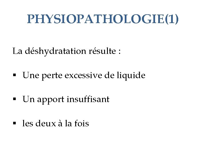 PHYSIOPATHOLOGIE(1) La déshydratation résulte : § Une perte excessive de liquide § Un apport