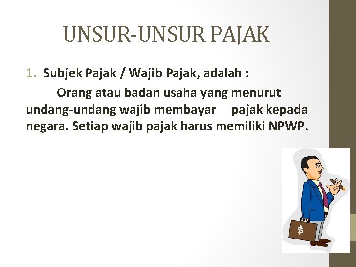 UNSUR-UNSUR PAJAK 1. Subjek Pajak / Wajib Pajak, adalah : Orang atau badan usaha