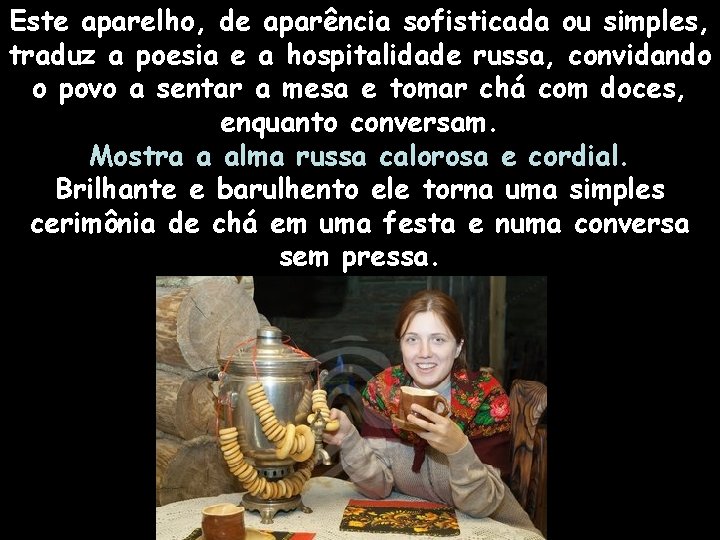 Este aparelho, de aparência sofisticada ou simples, traduz a poesia e a hospitalidade russa,