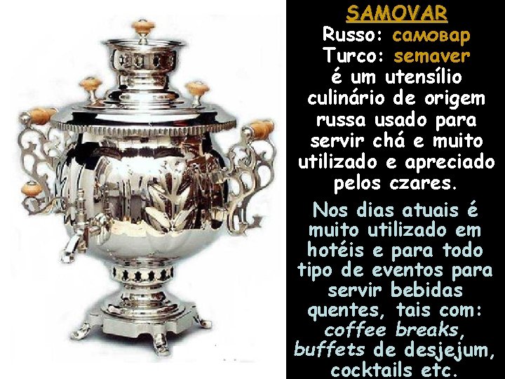 SAMOVAR Russo: самовар Turco: semaver é um utensílio culinário de origem russa usado para