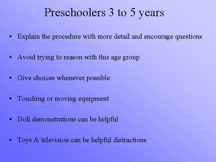 Preschoolers 3 to 5 years • Explain the procedure with more detail and encourage