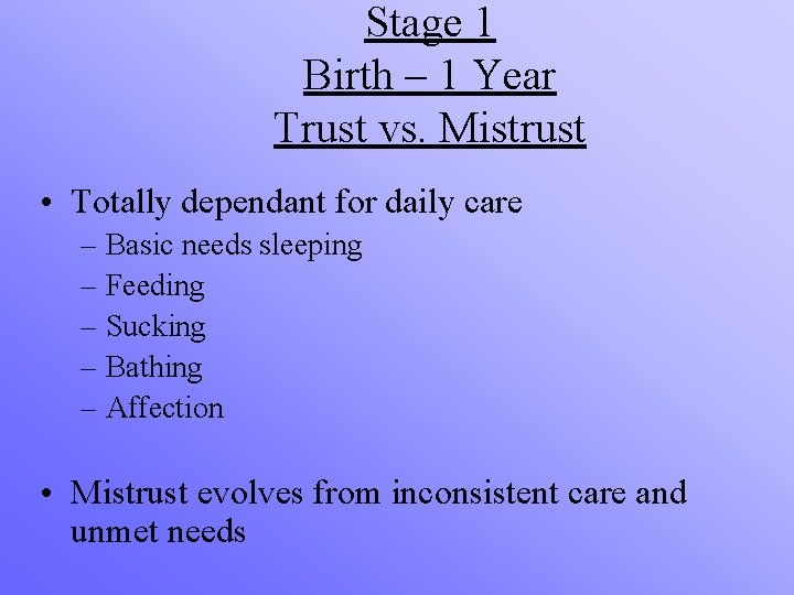 Stage 1 Birth – 1 Year Trust vs. Mistrust • Totally dependant for daily