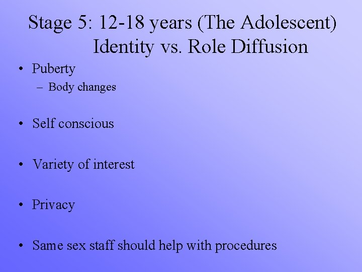 Stage 5: 12 -18 years (The Adolescent) Identity vs. Role Diffusion • Puberty –