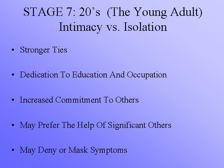 STAGE 7: 20’s (The Young Adult) Intimacy vs. Isolation • Stronger Ties • Dedication