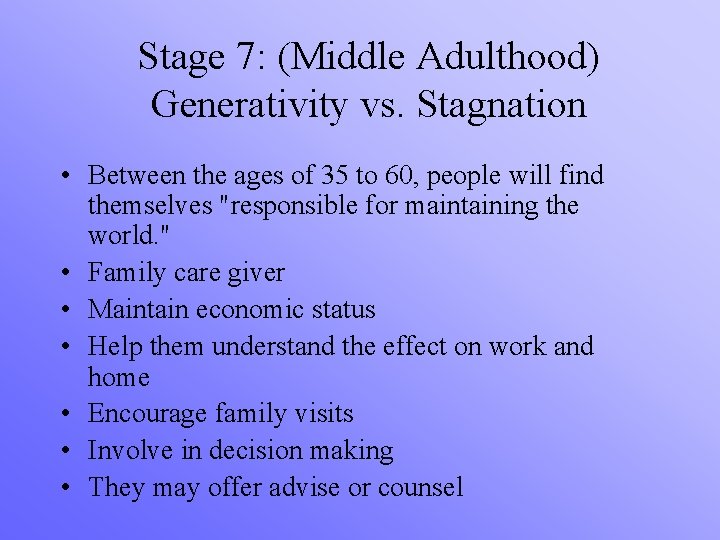 Stage 7: (Middle Adulthood) Generativity vs. Stagnation • Between the ages of 35 to