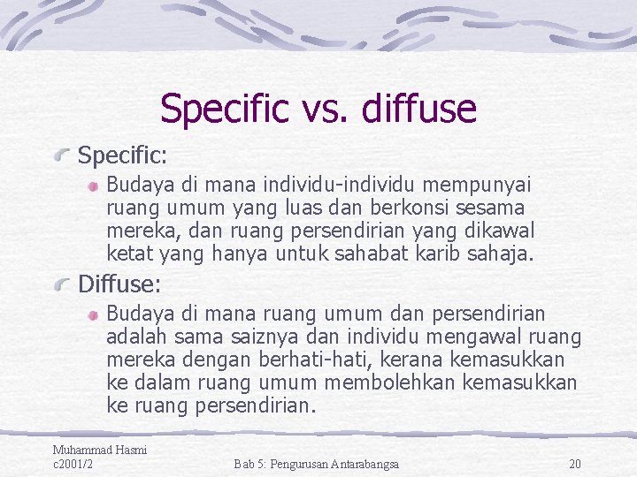 Specific vs. diffuse Specific: Budaya di mana individu-individu mempunyai ruang umum yang luas dan