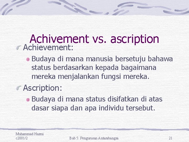 Achivement vs. ascription Achievement: Budaya di mana manusia bersetuju bahawa status berdasarkan kepada bagaimana
