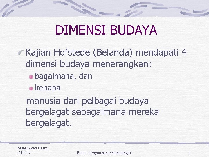 DIMENSI BUDAYA Kajian Hofstede (Belanda) mendapati 4 dimensi budaya menerangkan: bagaimana, dan kenapa manusia