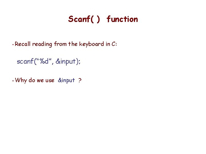 Scanf( ) function • Recall reading from the keyboard in C: scanf(“%d”, &input); • Scanf( ) function • Recall reading from the keyboard in C: scanf(“%d”, &input); •