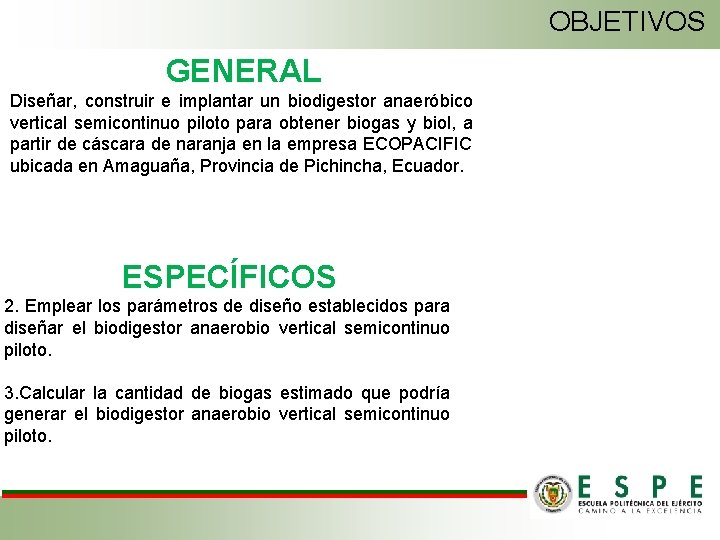 OBJETIVOS GENERAL Diseñar, construir e implantar un biodigestor anaeróbico vertical semicontinuo piloto para obtener