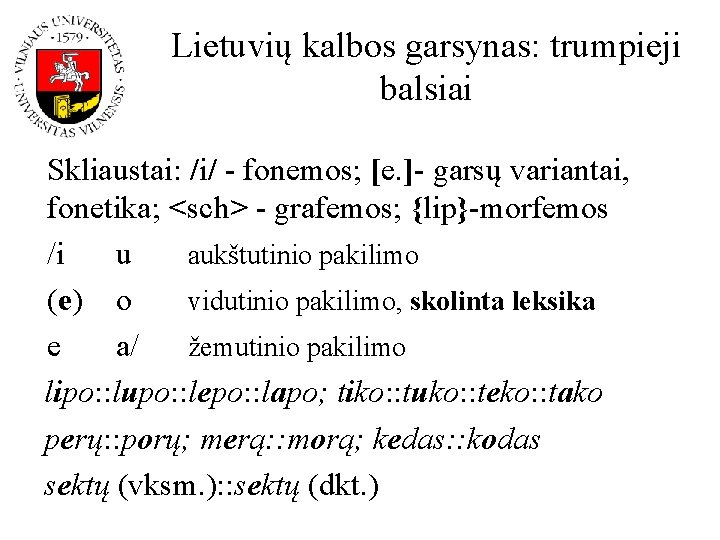 Lietuvių kalbos garsynas: trumpieji balsiai Skliaustai: /i/ - fonemos; [e. ]- garsų variantai, fonetika;