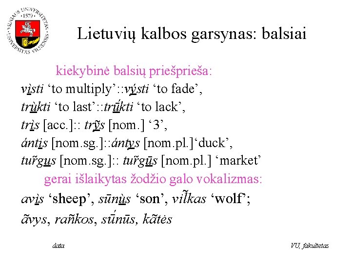 Lietuvių kalbos garsynas: balsiai kiekybinė balsių prieša: vìsti ‘to multiply’: : výsti ‘to fade’,