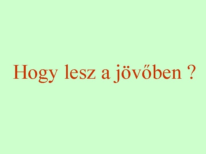 Hogy lesz a jövőben ? 