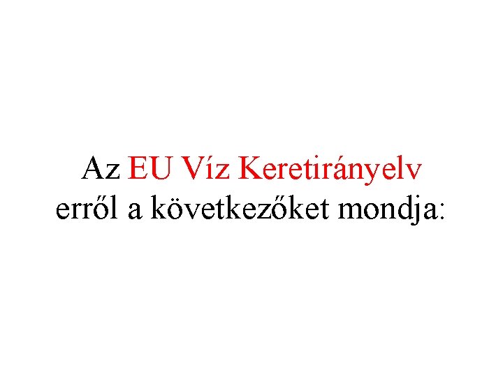 Az EU Víz Keretirányelv erről a következőket mondja: 