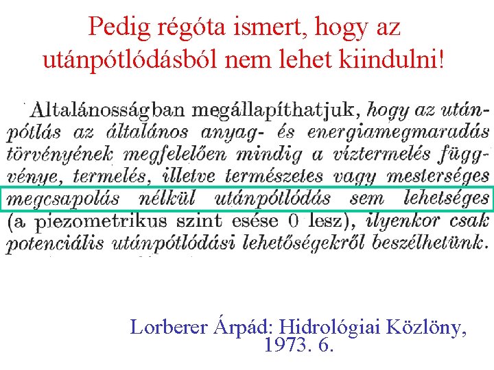 Pedig régóta ismert, hogy az utánpótlódásból nem lehet kiindulni! Lorberer Árpád: Hidrológiai Közlöny, 1973.