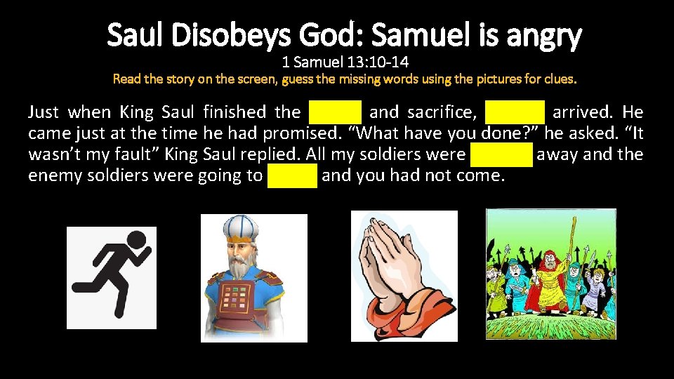 Saul Disobeys God: Samuel is angry 1 Samuel 13: 10 -14 Read the story