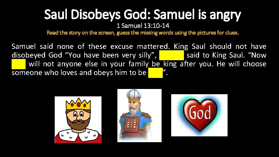 Saul Disobeys God: Samuel is angry 1 Samuel 13: 10 -14 Read the story