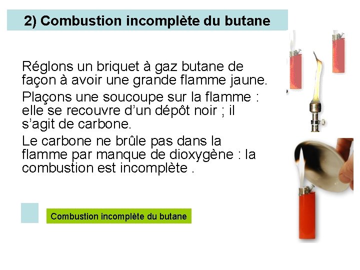 2) Combustion incomplète du butane Réglons un briquet à gaz butane de façon à