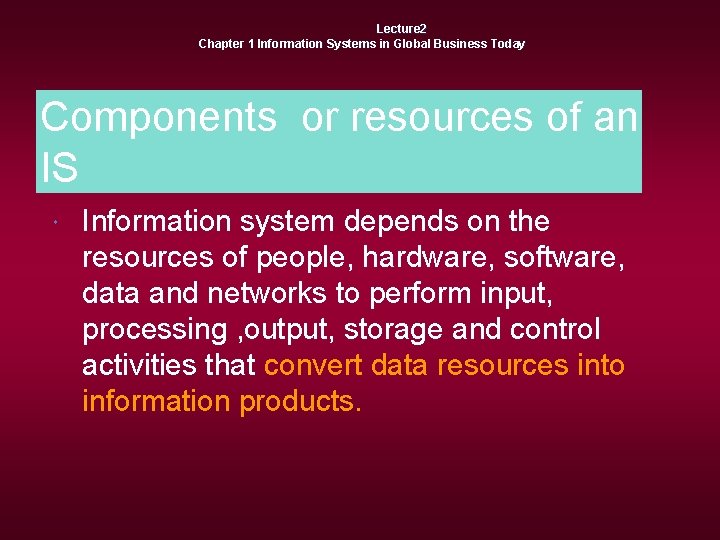 Lecture 2 Chapter 1 Information Systems in Global Business Today Components or resources of