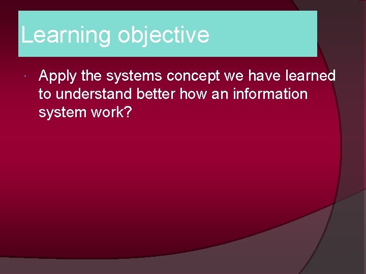 Learning objective Apply the systems concept we have learned to understand better how an
