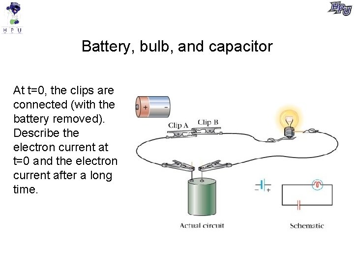 Battery, bulb, and capacitor At t=0, the clips are connected (with the battery removed).