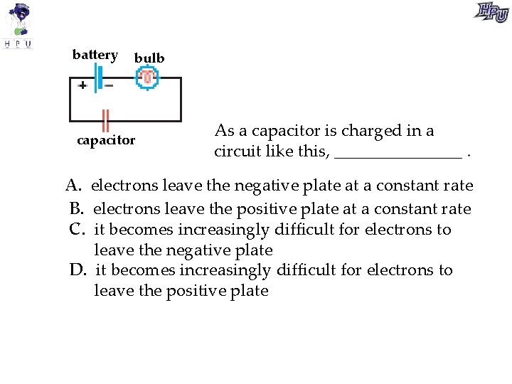 battery bulb capacitor As a capacitor is charged in a circuit like this, ________.