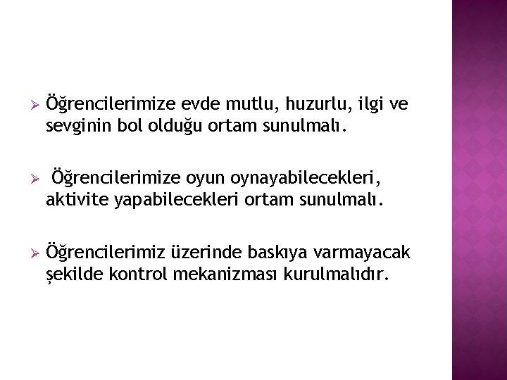 Ø Öğrencilerimize evde mutlu, huzurlu, ilgi ve sevginin bol olduğu ortam sunulmalı. Ø Öğrencilerimize