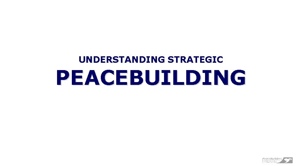 UNDERSTANDING STRATEGIC PEACEBUILDING 