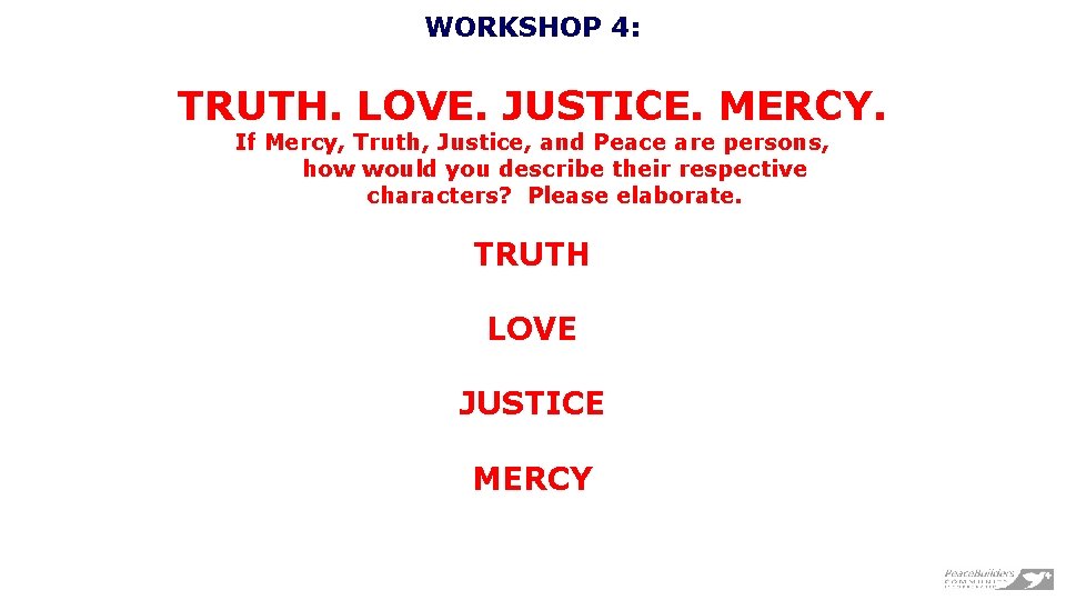 WORKSHOP 4: TRUTH. LOVE. JUSTICE. MERCY. If Mercy, Truth, Justice, and Peace are persons,