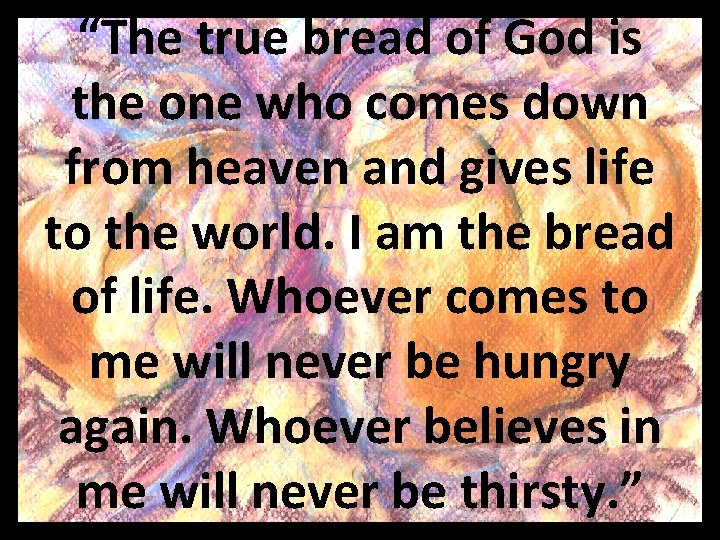“The true bread of God is the one who comes down from heaven and