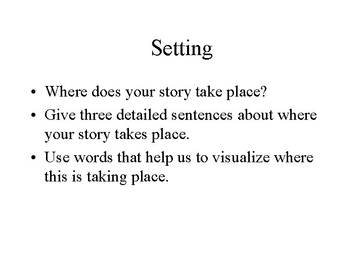 Setting • Where does your story take place? • Give three detailed sentences about