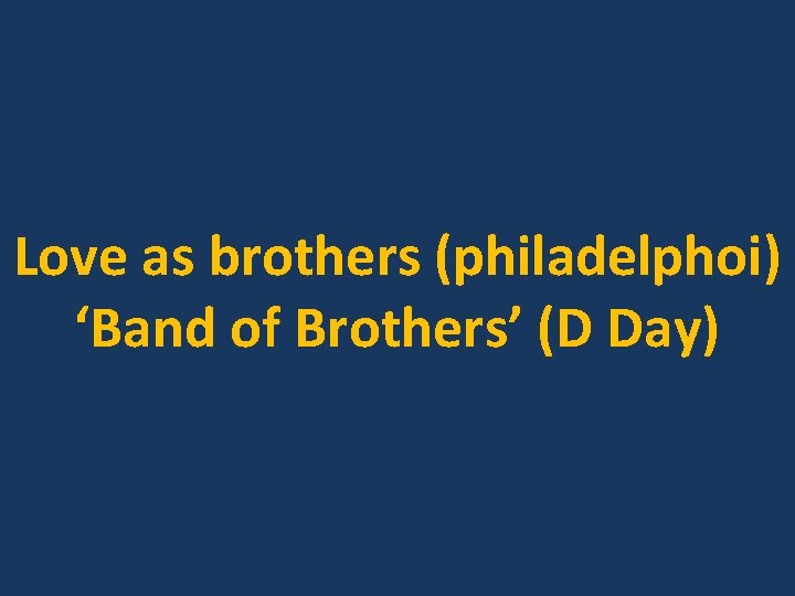 Love as brothers (philadelphoi) ‘Band of Brothers’ (D Day) 