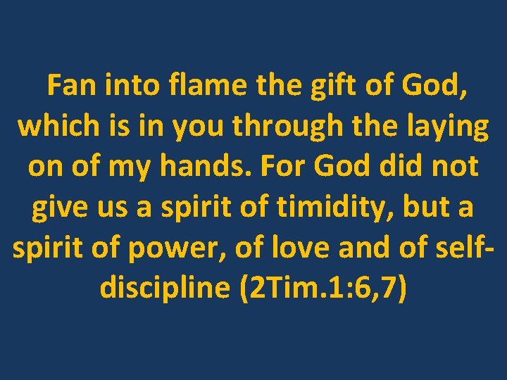 Fan into flame the gift of God, which is in you through the laying