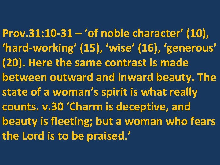 Prov. 31: 10 -31 – ‘of noble character’ (10), ‘hard-working’ (15), ‘wise’ (16), ‘generous’