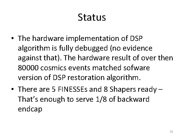 Status • The hardware implementation of DSP algorithm is fully debugged (no evidence against