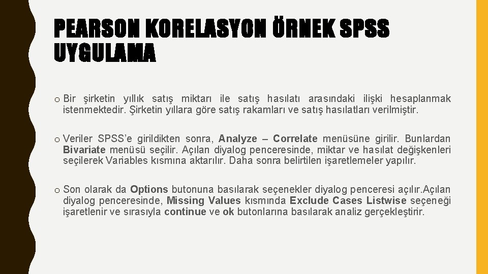 PEARSON KORELASYON ÖRNEK SPSS UYGULAMA o Bir şirketin yıllık satış miktarı ile satış hasılatı