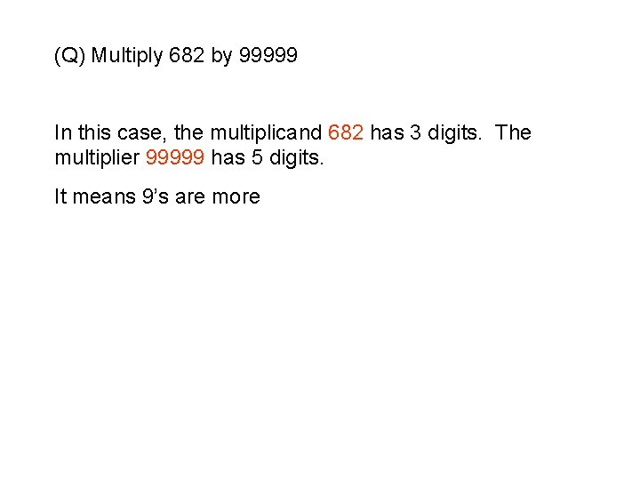 (Q) Multiply 682 by 99999 In this case, the multiplicand 682 has 3 digits. (Q) Multiply 682 by 99999 In this case, the multiplicand 682 has 3 digits.