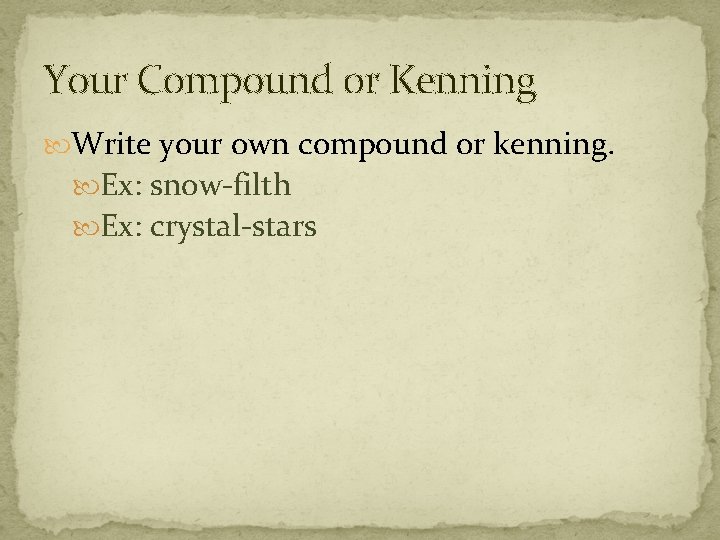 Your Compound or Kenning Write your own compound or kenning. Ex: snow-filth Ex: crystal-stars