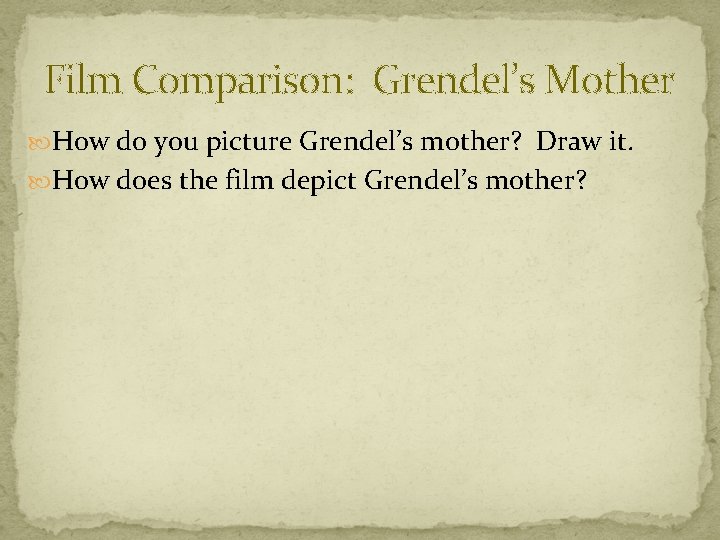 Film Comparison: Grendel’s Mother How do you picture Grendel’s mother? Draw it. How does