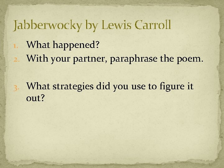Jabberwocky by Lewis Carroll 1. What happened? 2. With your partner, paraphrase the poem.