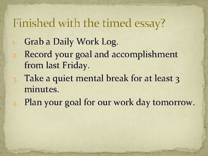 Finished with the timed essay? 1. Grab a Daily Work Log. 2. Record your