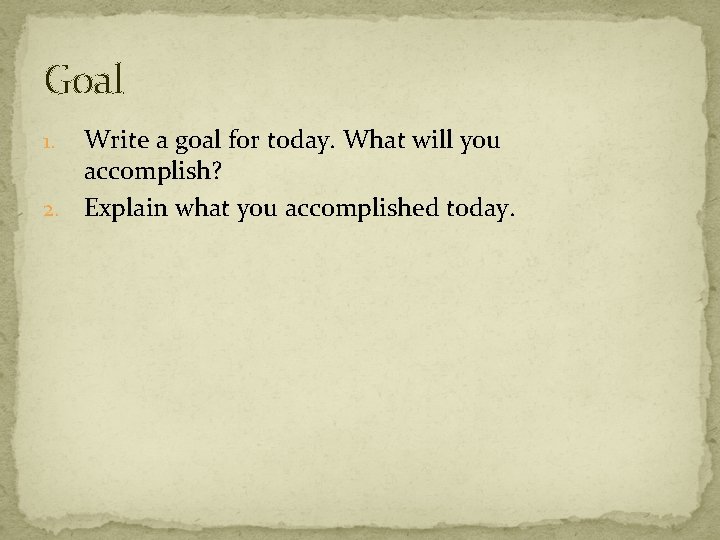 Goal Write a goal for today. What will you accomplish? 2. Explain what you