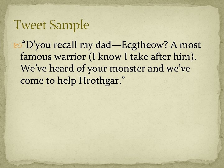 Tweet Sample “D’you recall my dad—Ecgtheow? A most famous warrior (I know I take