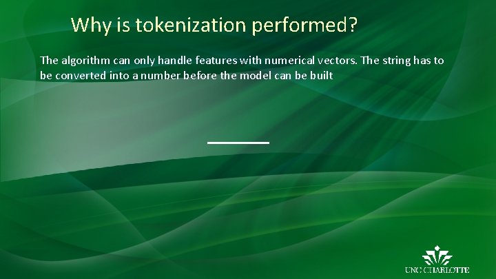 Why is tokenization performed? The algorithm can only handle features with numerical vectors. The