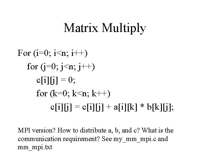 Matrix Multiply For (i=0; i<n; i++) for (j=0; j<n; j++) c[i][j] = 0; for