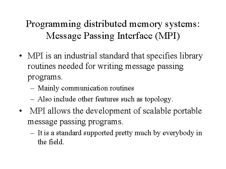 Programming distributed memory systems: Message Passing Interface (MPI) • MPI is an industrial standard Programming distributed memory systems: Message Passing Interface (MPI) • MPI is an industrial standard